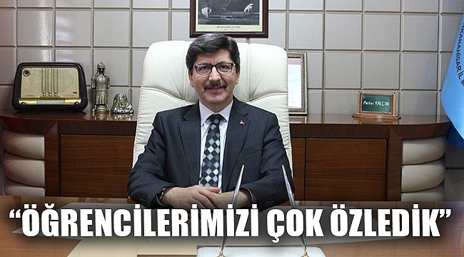 “ÖĞRENCİLERİMİZİ ÇOK ÖZLEDİK”