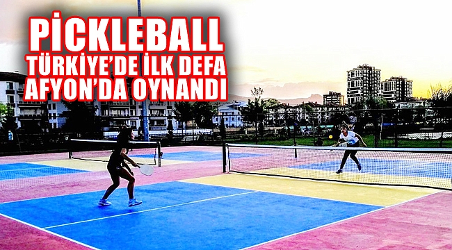 PİCKLEBALL, TÜRKİYE’DE İLK DEFA AFYONKARAHİSAR’DA OYNANDI