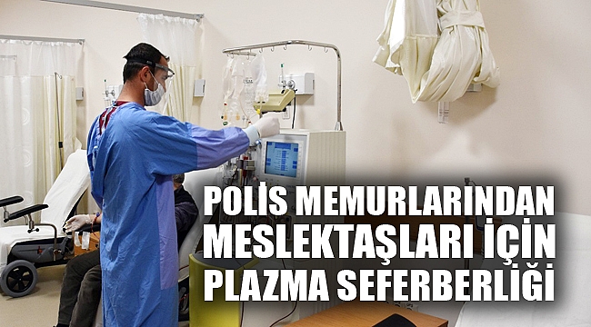 POLİS MEMURLARI MESLEKTAŞLARI İÇİN PLAZMA SEFERBERLİĞİ BAŞLATTI
