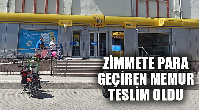 PTT'DE ZİMMETE PARA GEÇİREN MEMUR TESLİM OLDU