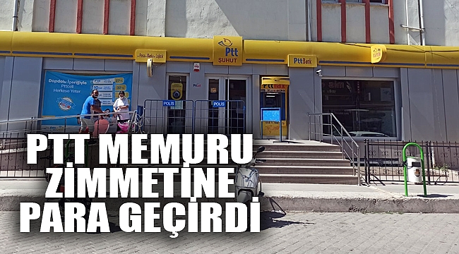 PTT MEMURU ZİMMETİNE PARA GEÇİRDİ