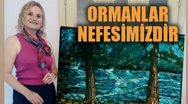 RESSAM GÜHER: "ORMANLAR NEFESİMİZDİR"