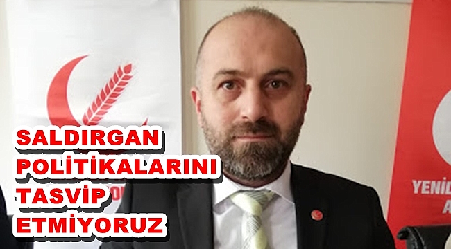 SALDIRGAN POLİTİKALARINI TASVİP ETMİYORUZ