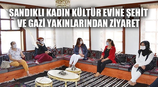 SANDIKLI KADIN KÜLTÜR EVİNE ŞEHİT VE GAZİ YAKINLARINDAN ZİYARET