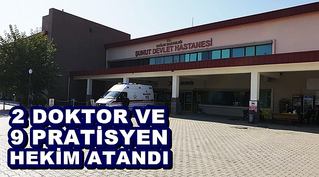 ŞUHUT’A 2 DOKTOR VE 9 PRATİSYEN HEKİM ATANDI