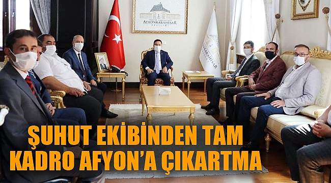 ŞUHUT EKİBİNDEN TAM KADRO AFYON’A ÇIKARTMA