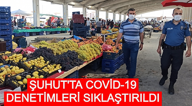 ŞUHUT'TA COVİD-19 DENETİMLERİ SIKLAŞTIRILDI