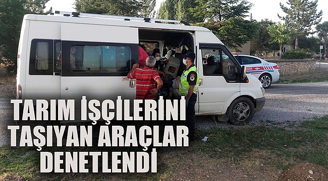 TARIM İŞÇİLERİNİ TAŞIYAN ARAÇLAR DENETLENDİ