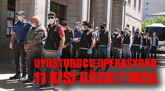 UYUŞTURUCU OPERASYONU: 11 GÖZALTI