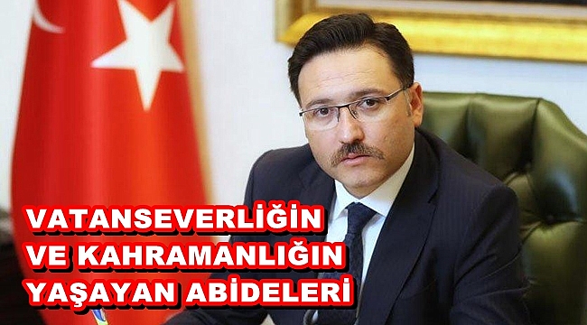 “VATANSEVERLİĞİN VE KAHRAMANLIĞIN YAŞAYAN ABİDELERİDİR”