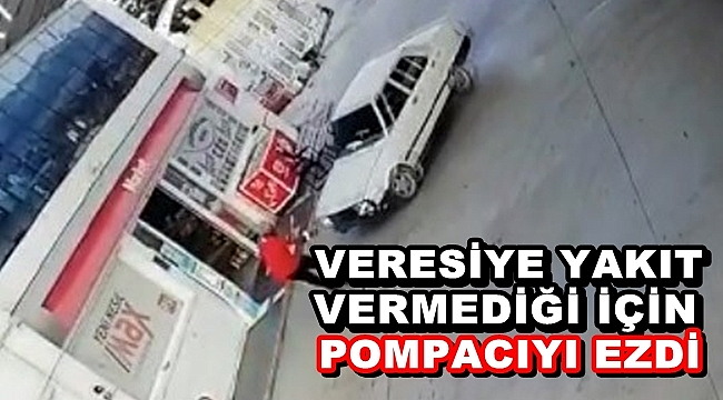 VERESİYE YAKIT VERMEYİNCE POMPACIYI EZDİ