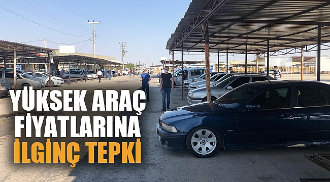 YÜKSEK ARAÇ FİYATLARINA İLGİNÇ TEPKİ