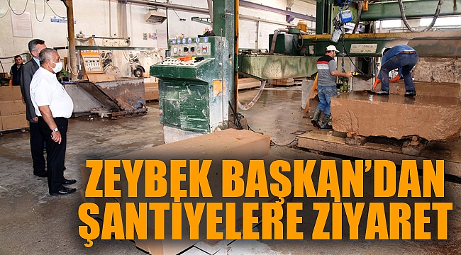ZEYBEK BAŞKAN’DAN ŞANTİYELERE ZİYARET