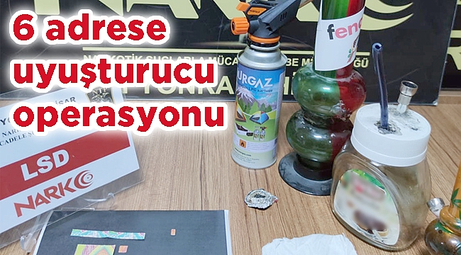 6 adrese uyuşturucu operasyonu