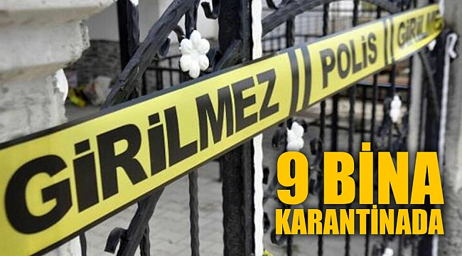 9 BİNA KARANTİNAYA ALINDI