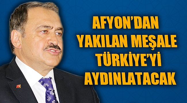 “AFYON’DAN YAKILAN MEŞALE TÜRKİYE’Yİ AYDINLATACAK"