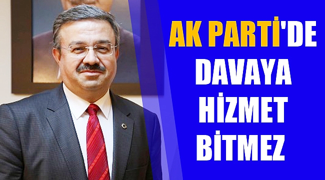 AK PARTİ'DE DAVAYA HİZMET BİTMEZ