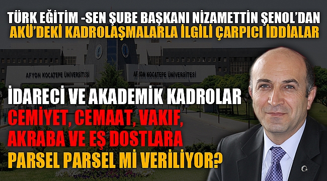 "AKÜ’DE EŞ DOST, AHBAP ÇAVUŞ İLİŞKİSİYLE ATAMA YAPILIYOR" İDDİASI