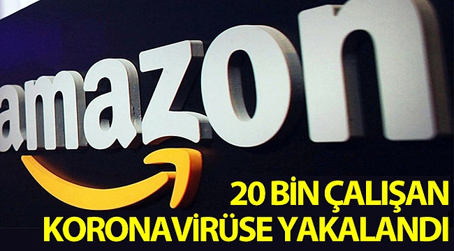 Amazon çalışanlarından 20 bine yakın kişi korona virüse yakalandı