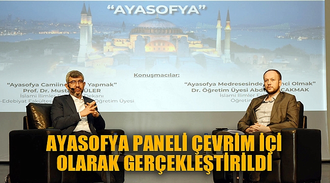 AYASOFYA PANELİ ÇEVRİM İÇİ OLARAK GERÇEKLEŞTİRİLDİ