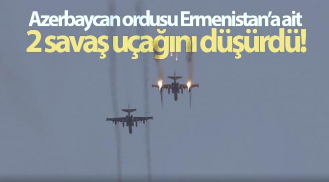 Azerbaycan ordusu, Ermenistan’a ait 2 savaş uçağını düşürdü