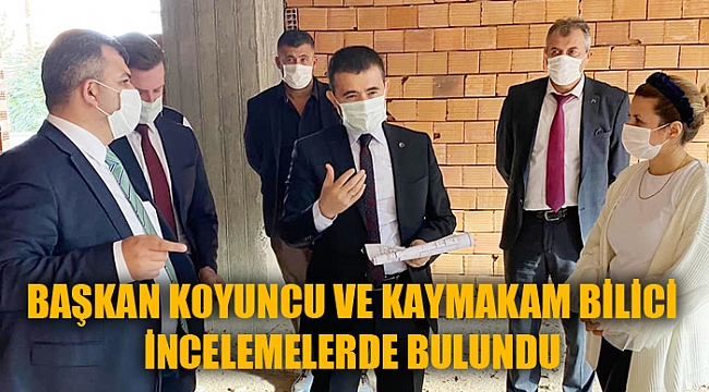 BAŞKAN KOYUNCU VE KAYMAKAM BİLİCİ İNCELEMELERDE BULUNDU