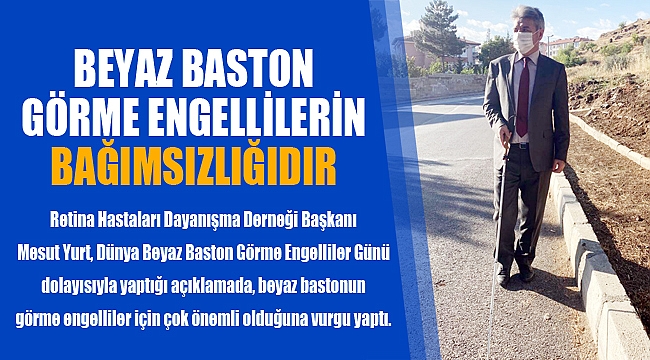 “BEYAZ BASTON GÖRME ENGELLİLERİN BAĞIMSIZLIĞIDIR”