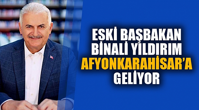 BİNALİ YILDIRIM İLİMİZE GELİYOR