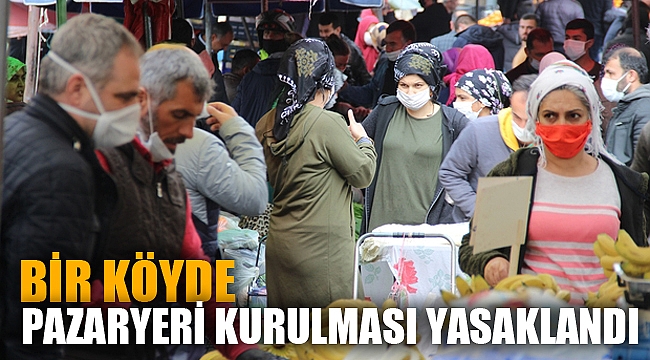 BİR KÖYDE PAZARYERİ KURULMASI YASAKLANDI