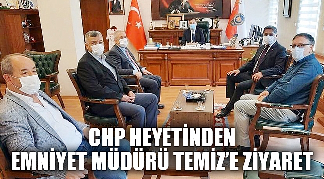 CHP’DEN EMNİYET MÜDÜRÜ TEMİZ’E ZİYARET
