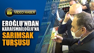 EROĞLU'NDAN KARAİSMAİLOĞLU'NA SARIMSAK TURŞUSU