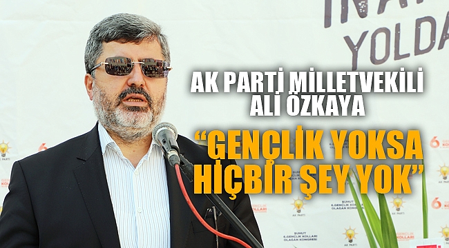 “GENÇLİK YOKSA HİÇBİR ŞEY YOK”