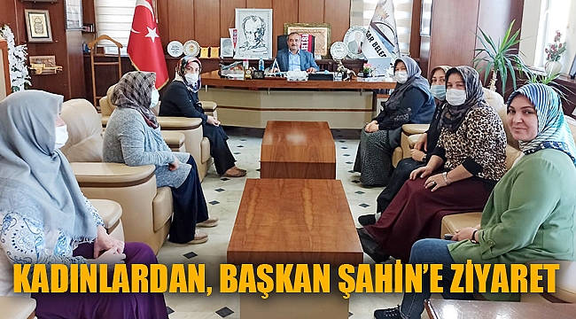 KADINLARDAN, BAŞKAN ŞAHİN’E ZİYARET