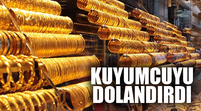 KUYUMCUYU DOLANDIRDI