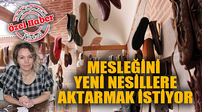 MESLEĞİNİ GELECEK NESİLLERE AKTARMAK İSTİYOR