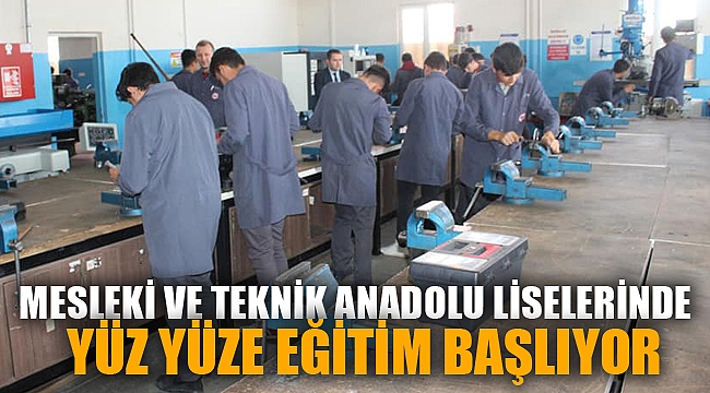 MESLEKİ VE TEKNİK ANADOLU LİSELERİNDE YÜZ YÜZE EĞİTİM BAŞLIYOR