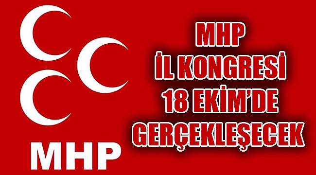 MHP İL KONGRESİ 18 EKİM’DE GERÇEKLEŞECEK