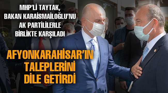 MHP’Lİ TAYTAK, BAKANI KARAİSMAİLOĞLU’NU AK PARTİLİLERLE BİRLİKTE KARŞILADI