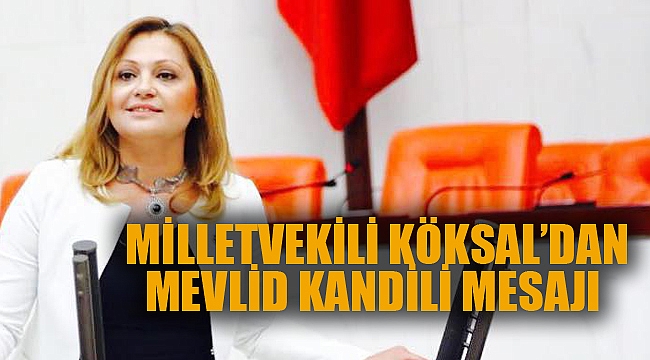 MİLLETVEKİLİ KÖKSAL’DAN MEVLİD KANDİLİ MESAJI