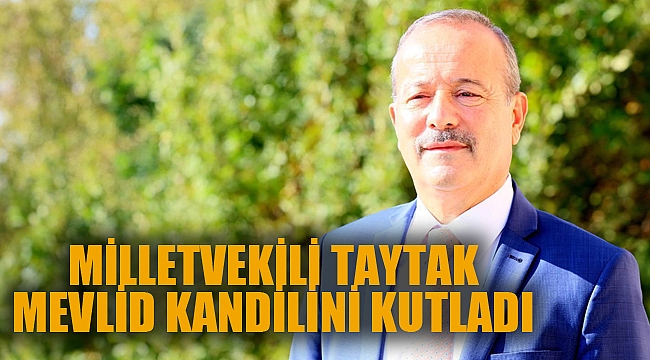 MİLLETVEKİLİ TAYTAK, MEVLİD KANDİLİNİ KUTLADI