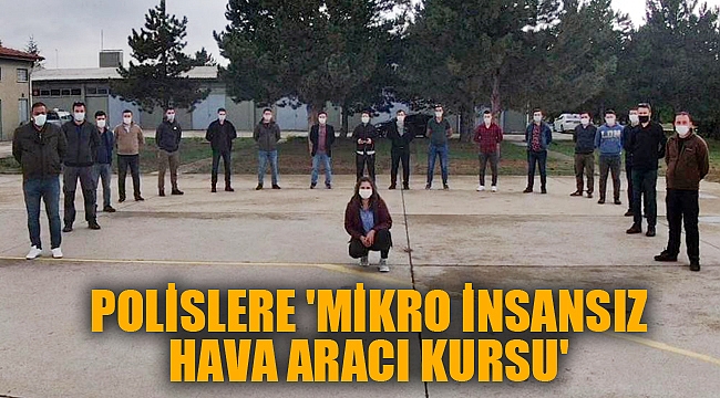 POLİSLERE 'MİKRO İNSANSIZ HAVA ARACI KURSU'