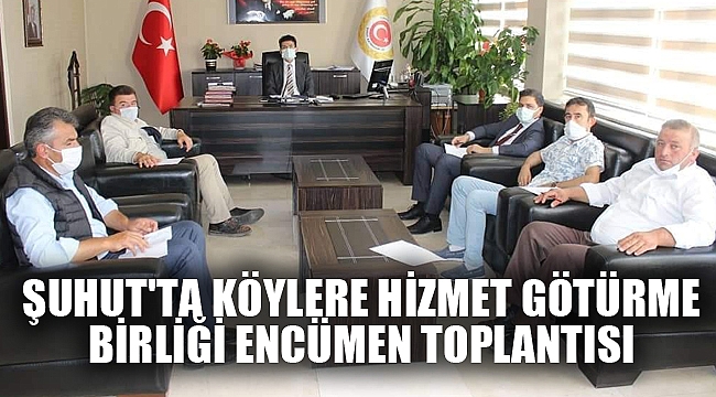 ŞUHUT'TA KÖYLERE HİZMET GÖTÜRME BİRLİĞİ ENCÜMEN TOPLANTISI