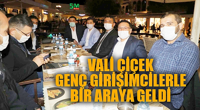 VALİ ÇİÇEK, GENÇ GİRİŞİMCİLERLE BİR ARAYA GELDİ