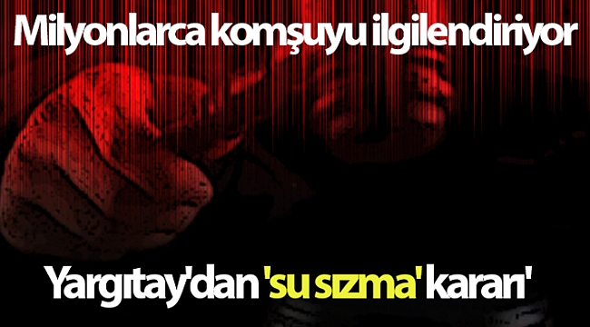 Yargıtay'dan 'su sızma' kararı'