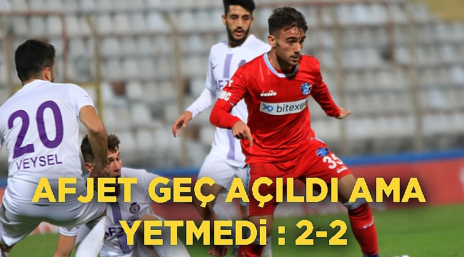 Afjet geç açıldı ama yetmedi: 2-2
