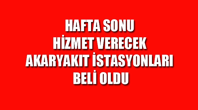 AFYON'DA HAFTA SONU HİZMET VERECEK AKARYAKIT İSTASYONLARI BELLİ OLDU