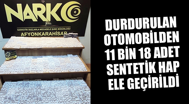 Afyonkarahisar'da 11 bin 18 sentetik hap ele geçirildi