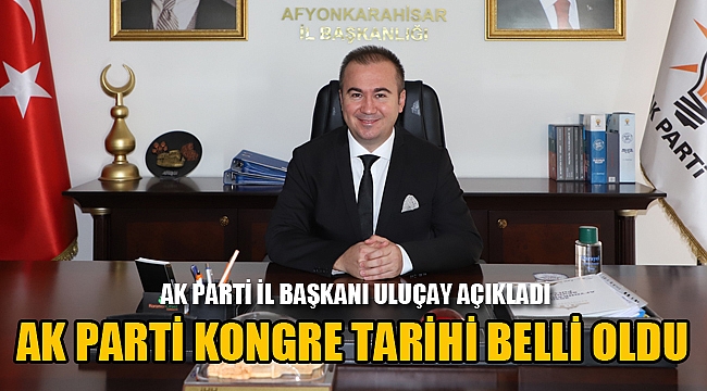 AK PARTİ AFYON KONGRE TARİHİ BELLİ OLDU