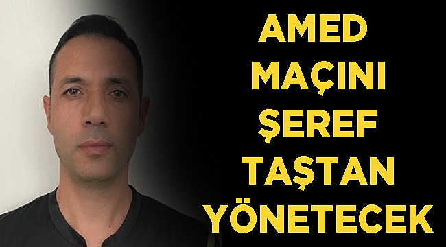 Amed maçını Şeref Taştan yönetecek