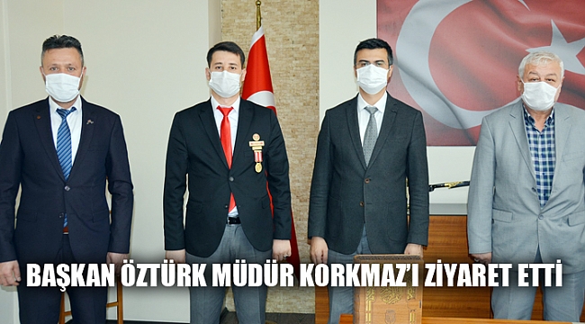 BAŞKAN ÖZTÜRK MÜDÜR KORKMAZ’I ZİYARET ETTİ